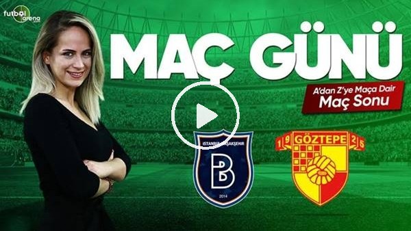 MAÇ GÜNÜ | Başakşehir-Göztepe (26.04.2019) (Maç sonu)