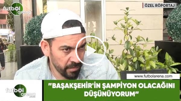 Servet Çetin: "Başakşehir'in şampiyon olacağını düşünüyorum"