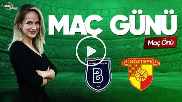 MAÇ GÜNÜ | Başakşehir-Göztepe (26.04.2019) (Maç önü)