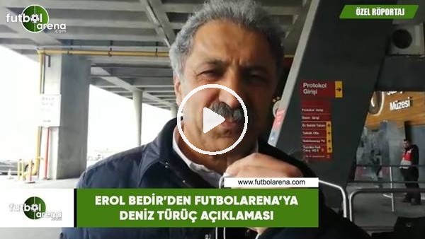 Erol Bedir'den FutbolArena'ya Deniz Türüç açıklaması