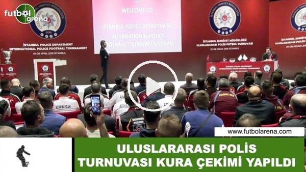 Uluslararası Polis Futbol Turnuvası kura çekimi yapıldı