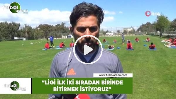 İlhan Palut: "Ligi ilk iki sıradan birinde bitirmek istiyoruz"