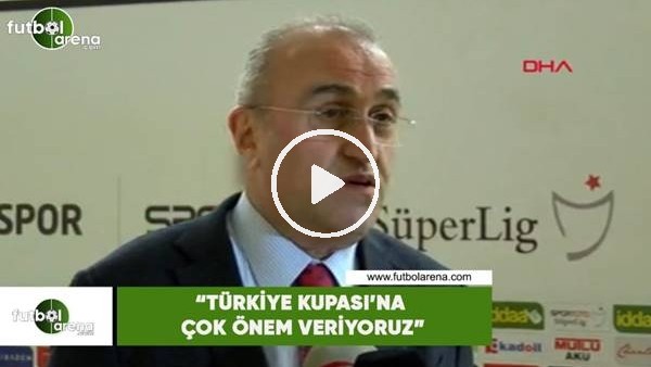 Abdurrahim Albayrak: "Türkiye Kupası'na çok önem veriyoruz"