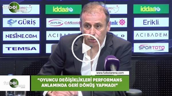 Abdullah Avcı: "Oyuncu değişiklikleri performans anlamında geri dönüş yapmadı"