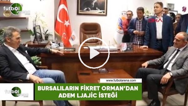 Bursalıların Fikret Orman'dan Adem Ljajic isteği
