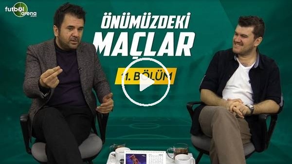 Önümüzdeki Maçlar #11 | Sinan Yılmaz ve Orhan Uluca, Bundesliga, Premier Lig ve Süper Lig'i konuştu