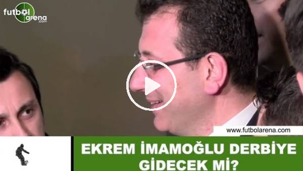 Ekrem İmamoğlu derbiye gidecek mi?