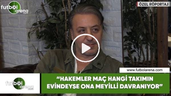 Barış Falay: "Hakemler maç hangi takımın evindeyse ona meyilli davranıyor"