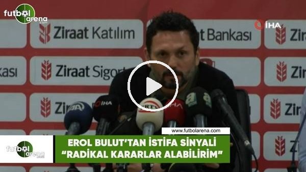 Erol Bulut'tan istifa sinyali! "Radikal karar alabilirim"