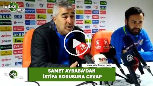 Samet Aybaba'dan istifa sorusuna cevap