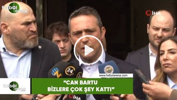 Ali Koç: "Can Bartu bizlere çok şey kattı"