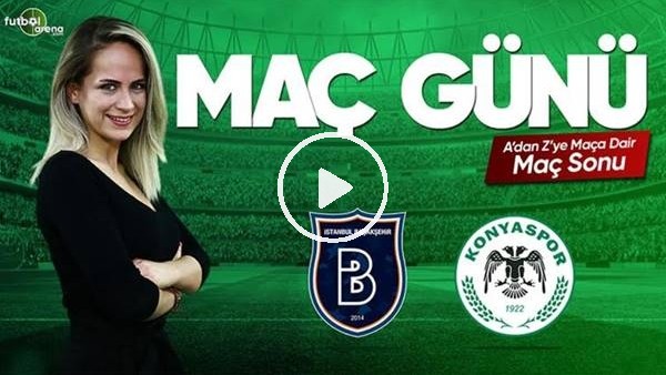 MAÇ GÜNÜ | Başakşehir-Konyaspor (07.04.2019) (Maç Sonu)