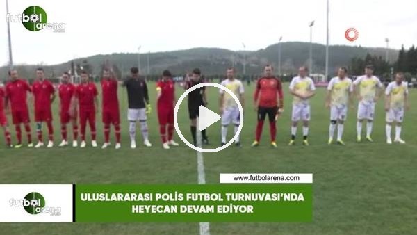 Uluslararası Polis Futbol Turnuvası'nda heyecan devam ediyor