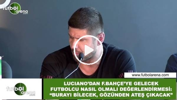 Luciano'dan Fenerbahçe'ye gelecek oyuncu nasıl olmalı değerlendirmesi: "Gözüden ateş çıkacak"
