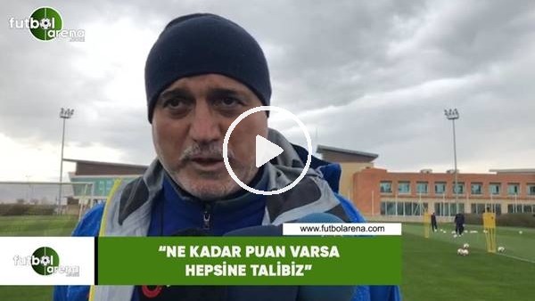 Hikmet Karaman: "Ne kadar puan varsa hepsine talibiz"