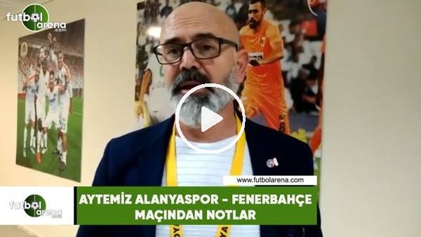 Aytemiz Alanyaspor - Fenerbahçe maçından notlar