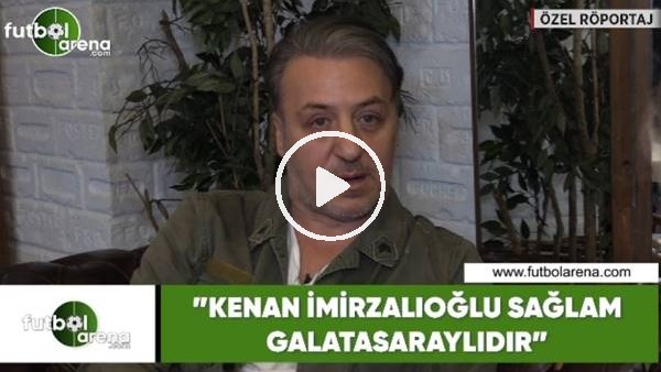 Barış Falay: "Kenan İmirzalıoğlu sağlam Galatasaraylıdır"