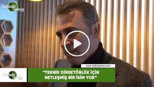 Fikret Orman: "Teknik direktörlük için netleşmiş bir isim yok"