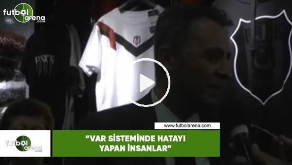 Fikret Orman: "VAR sisteminde hatayı yapan insanlar"