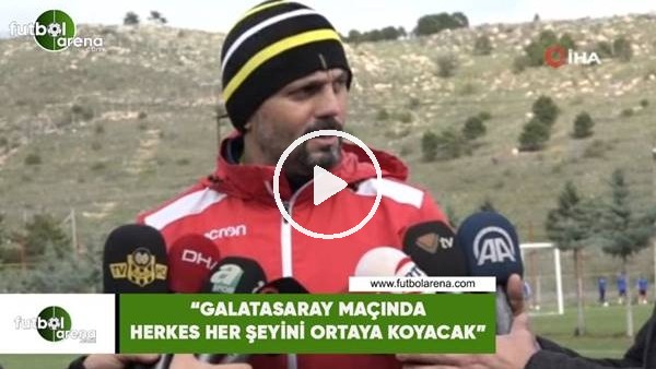 Erol Bulut: "Galatasaray maçında herkes her şeyini ortaya koyacak"