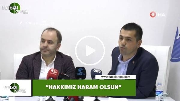 Hüseyin Üneş: "Hakkımız haram olsun"