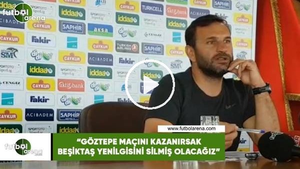 Okan Buruk: "Göztepe maçını kazanırsak Beşiktaş yenilgsini silmiş olacağız"