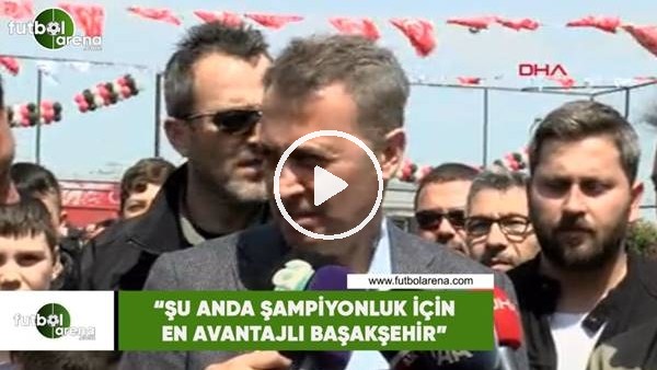 Fikret Orman: "Şu anda şampiyonluk için en avantajlı Başakşehir"