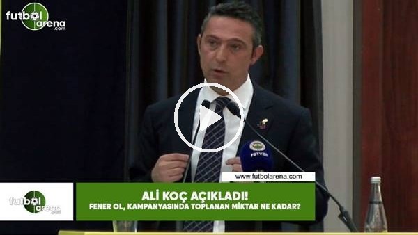 Ali Koç açıkladı! Fener Ol, kampanyasında toplanan miktar ne kadar?