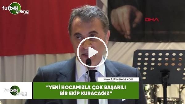 Fikret Orman: "Yeni hocamızla çok başarılı bir ekip kuracağız"