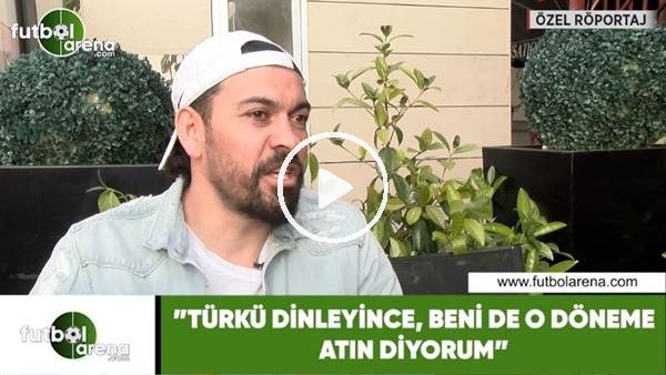 Servet Çetin: "Türkü dinleyince; beni de o döneme atın diyorum"