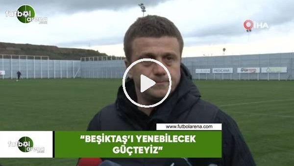 Hakan Keleş: "Beşiktaş'ı yenebilecek güçteyiz"