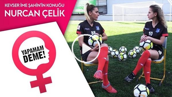 Yapamam Deme #2 | Futbolcu Nurcan Çelik ile Sahaya Çıktık!