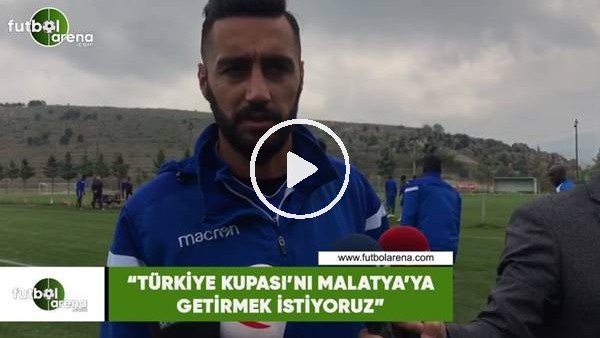Mustafa Akbaş: "Türkiye Kupası'nı Malatya'ya getirmek istiyoruz"