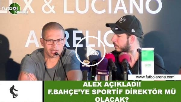 Alex açıkladı! Fenerbahçe'ye sportif direktör mü olacak?