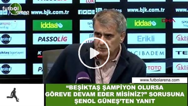 "Beşiktaş şampiyon olursa göreve devam eder misniz?" sorusuna Şenol Güneş'ten yanıt
