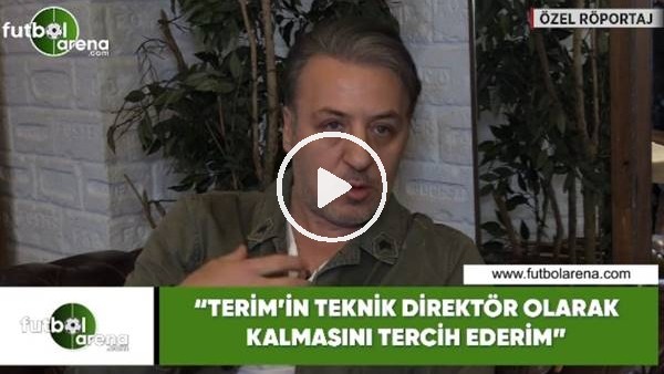 Barış Falay: "Fatih Terim'in teknik direktör olarak kalmasını tercih ederim"