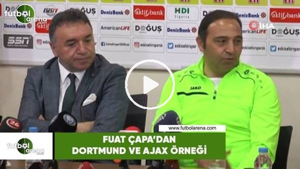 Fuat Çapa'dan Dortmund ve Ajax örneği