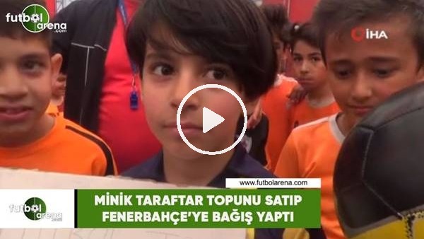 Minik taraftar topunu satıp Fenerbahçe'ye bağış yaptı
