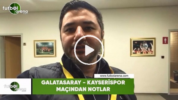 Galatasaray - Kayserispor maçından notlar