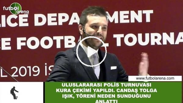 Candaş Tolga Işık  Uluslararası Polis Futbol Turnuvası kura çekimini neden sunduğunu anlattı