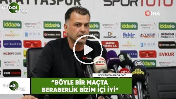 Murat Şahin: "Böyle bir maçta beraberlik bizim için iyi"