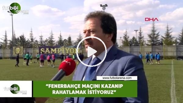 Mehmet Yiğiner: "Fenerbahçe maçını kazanıp rahatlamak istiyoruz"