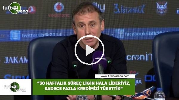 Abdullah Avcı: "30 haftalık süreç ligin hala lideriyiz, sadece fazla kredimizi tükettik"