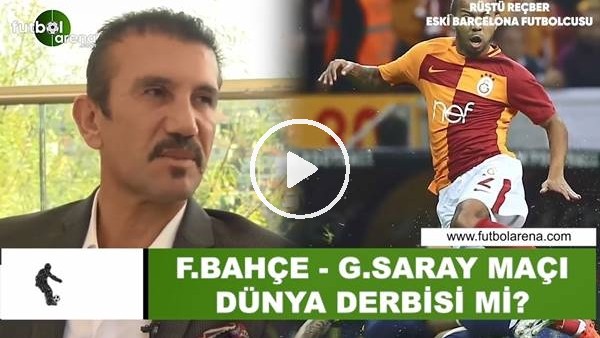 Fenerbahçe - Galatasaray maçı dünya derbisi mi?