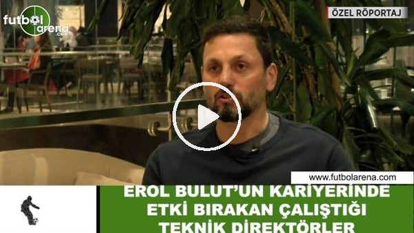 Erol Bulut'un kariyerinde etki bırakan çalıştığı teknik direktörler