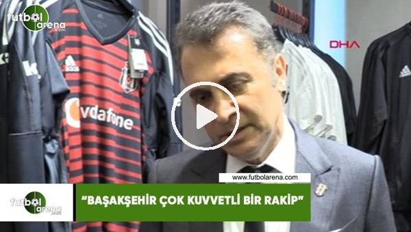 Fikret Orman: "Başakşehir çok kuvvetli bir rakip"
