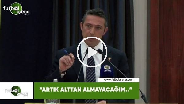 Ali Koç: "Artık alttan almayacağım.."