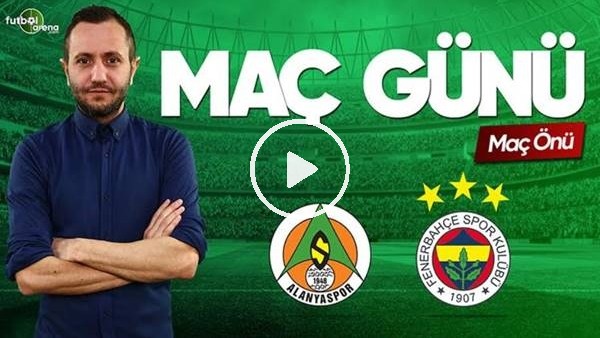 MAÇ GÜNÜ | Başakşehir-Çaykur Rizespor | Aytemiz Alanyaspor-Fenerbahçe (21.04.2019)