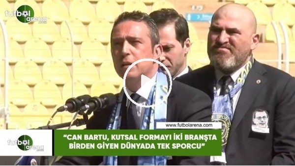 Ali Koç: "Can Bartu, bu kutsal formayı iki branşta birden giyen dünyada tek sporcu"