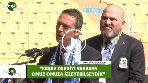 Ali Koç: "Keşke derbiyi beraber omuz omuza izleyebilseydik"